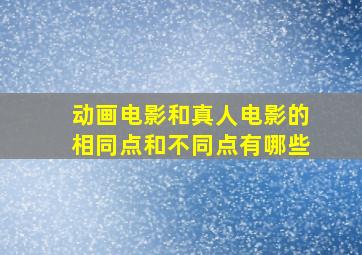 动画电影和真人电影的相同点和不同点有哪些