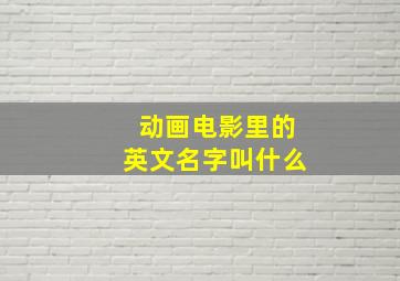 动画电影里的英文名字叫什么