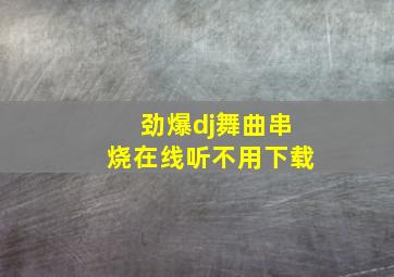 劲爆dj舞曲串烧在线听不用下载