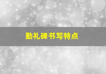 勤礼碑书写特点