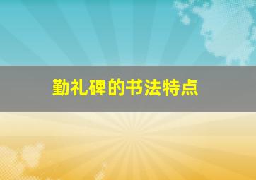 勤礼碑的书法特点