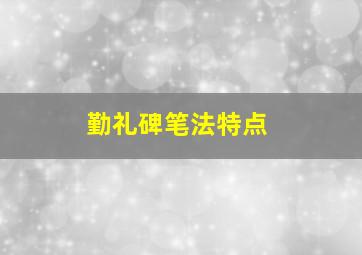 勤礼碑笔法特点