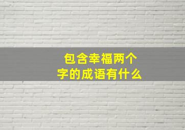 包含幸福两个字的成语有什么