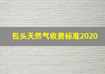 包头天然气收费标准2020