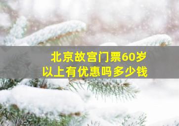 北京故宫门票60岁以上有优惠吗多少钱