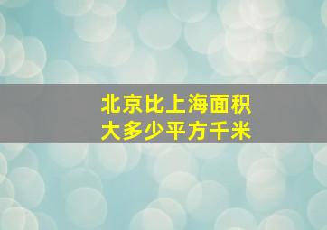 北京比上海面积大多少平方千米