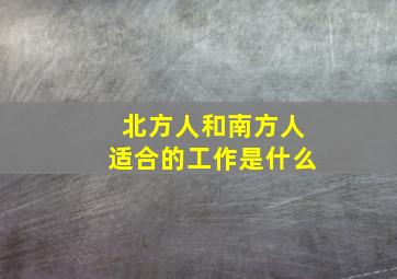 北方人和南方人适合的工作是什么