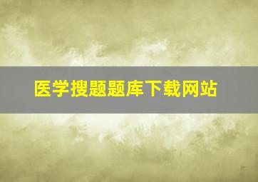 医学搜题题库下载网站