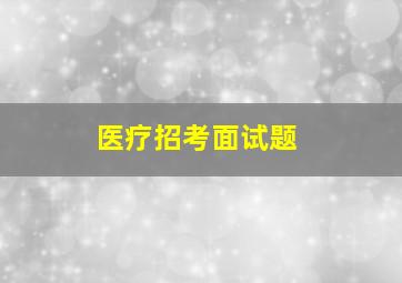 医疗招考面试题