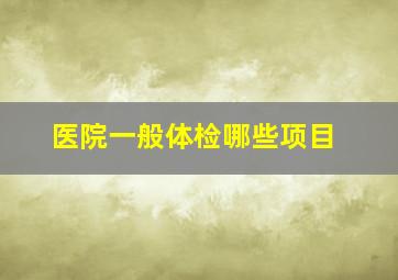 医院一般体检哪些项目