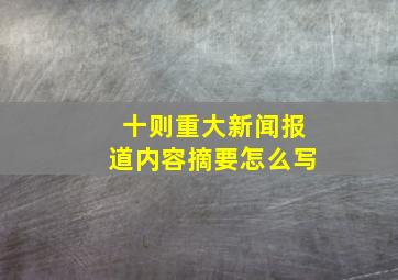 十则重大新闻报道内容摘要怎么写