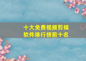 十大免费视频剪辑软件排行榜前十名