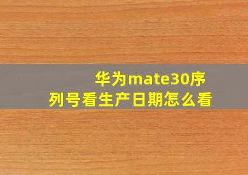 华为mate30序列号看生产日期怎么看