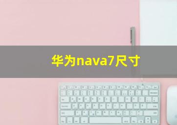 华为nava7尺寸