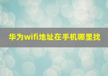 华为wifi地址在手机哪里找