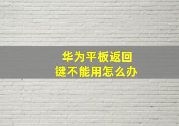 华为平板返回键不能用怎么办