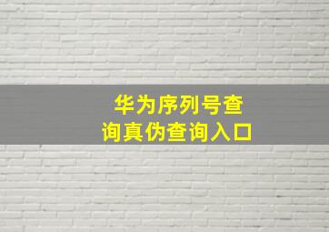 华为序列号查询真伪查询入口