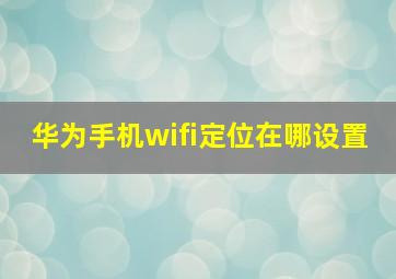 华为手机wifi定位在哪设置