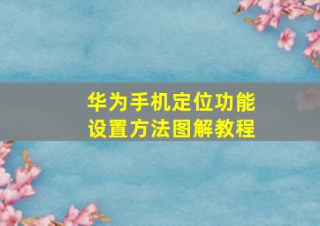 华为手机定位功能设置方法图解教程