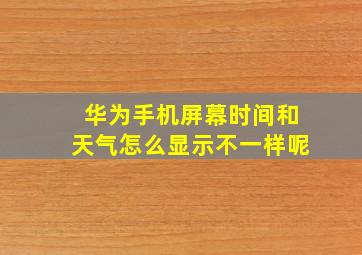 华为手机屏幕时间和天气怎么显示不一样呢