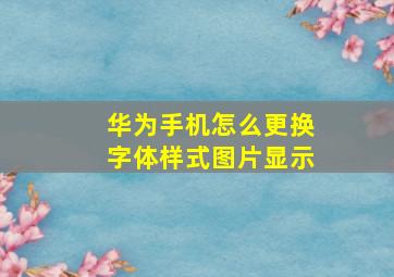 华为手机怎么更换字体样式图片显示