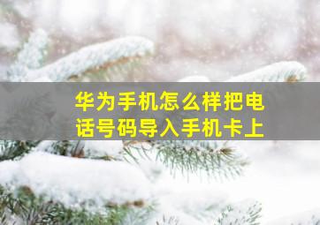 华为手机怎么样把电话号码导入手机卡上