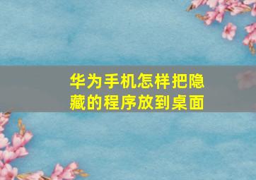 华为手机怎样把隐藏的程序放到桌面