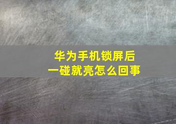 华为手机锁屏后一碰就亮怎么回事