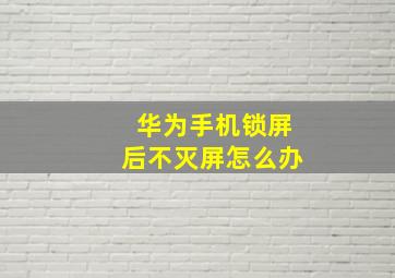 华为手机锁屏后不灭屏怎么办