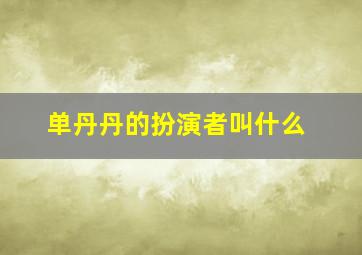 单丹丹的扮演者叫什么