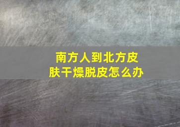 南方人到北方皮肤干燥脱皮怎么办