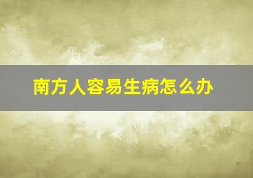 南方人容易生病怎么办