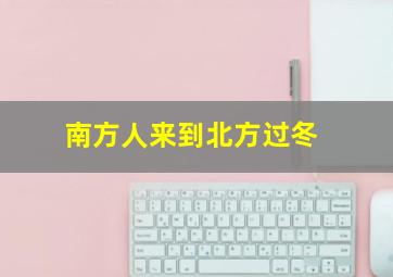 南方人来到北方过冬