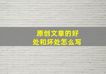 原创文章的好处和坏处怎么写