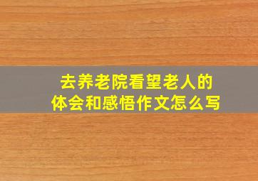 去养老院看望老人的体会和感悟作文怎么写