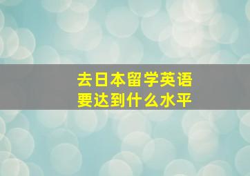 去日本留学英语要达到什么水平