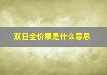 双日全价票是什么意思