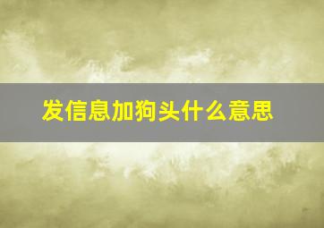 发信息加狗头什么意思