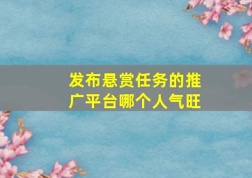 发布悬赏任务的推广平台哪个人气旺