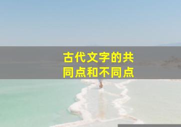 古代文字的共同点和不同点