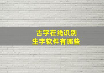 古字在线识别生字软件有哪些