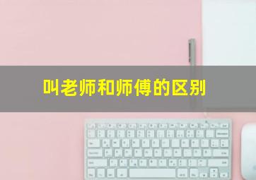 叫老师和师傅的区别