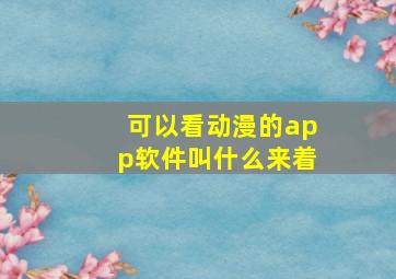 可以看动漫的app软件叫什么来着