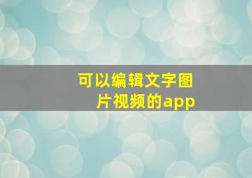 可以编辑文字图片视频的app