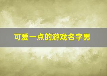 可爱一点的游戏名字男