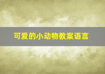 可爱的小动物教案语言