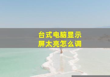 台式电脑显示屏太亮怎么调