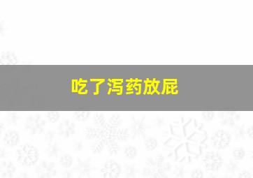 吃了泻药放屁