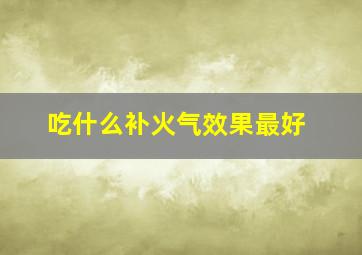 吃什么补火气效果最好