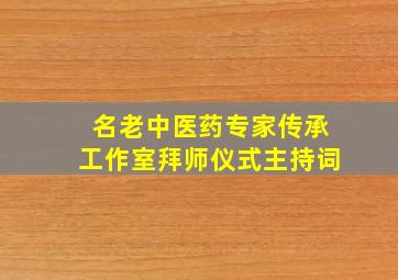 名老中医药专家传承工作室拜师仪式主持词